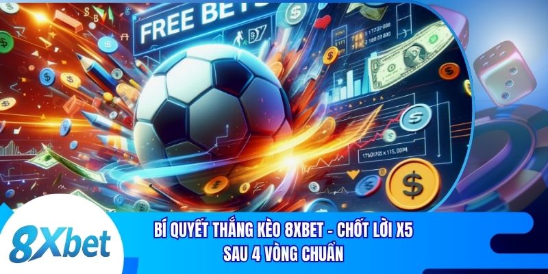 Bí Quyết Thắng Kèo 8xbet - Chốt Lời X5 Sau 4 Vòng Chuẩn