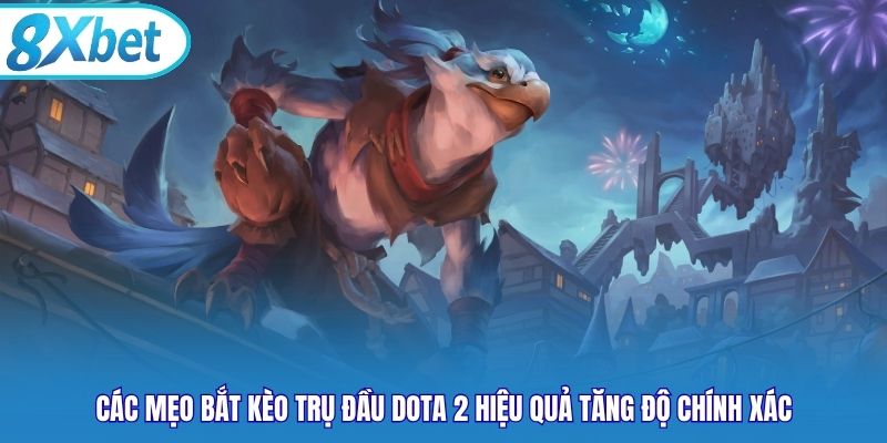 Các mẹo bắt kèo trụ đầu Dota 2 hiệu quả tăng độ chính xác