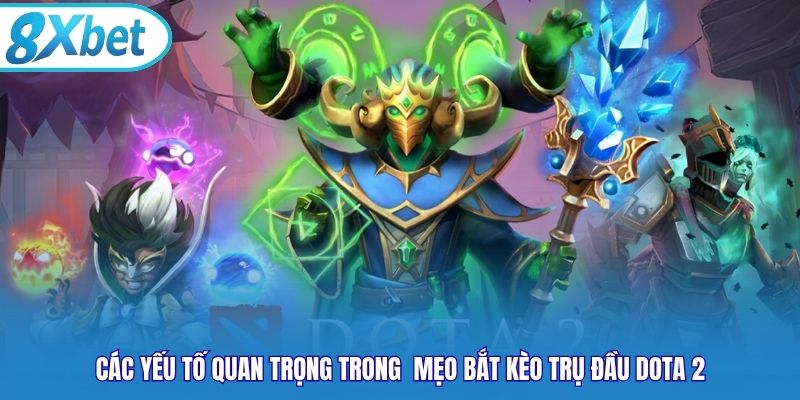 Các yếu tố quan trọng trong  mẹo bắt kèo trụ đầu Dota 2