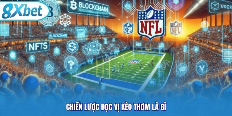 Chiến lược đọc vị kèo thơm là gì