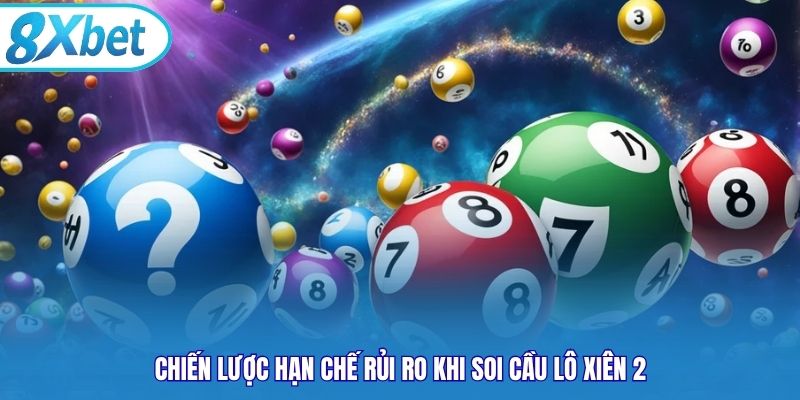 Chiến lược hạn chế rủi ro khi soi cầu lô xiên 2
