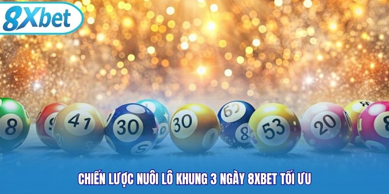 Chiến lược nuôi lô khung 3 ngày 8xbet tối ưu