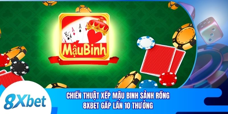 Chiến Thuật Xếp Mậu Binh Sảnh Rồng X10 Thưởng tại 8xbet