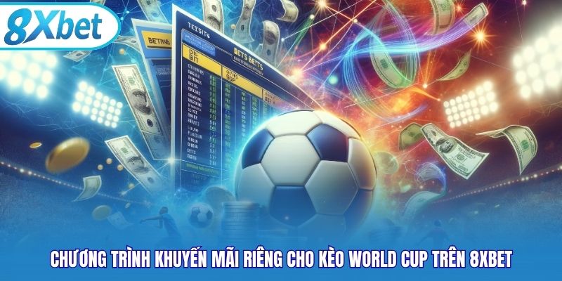Chương trình khuyến mãi riêng cho kèo World Cup trên 8xbet