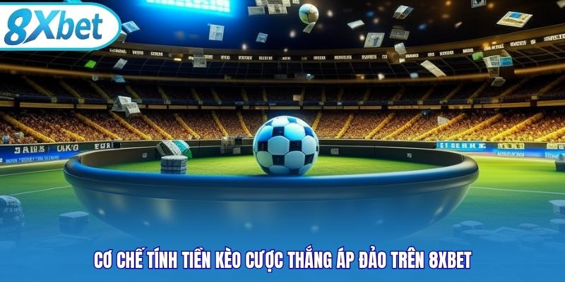Cơ chế tính tiền kèo cược thắng áp đảo trên 8xbet