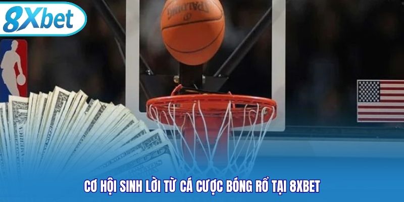 Cơ hội sinh lời từ cá cược bóng rổ tại 8xbet
