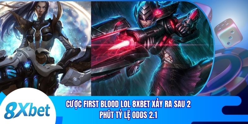 Cược First Blood LOL 8xbet Xảy Ra Sau 2 Phút Tỷ Lệ Odds 2.1