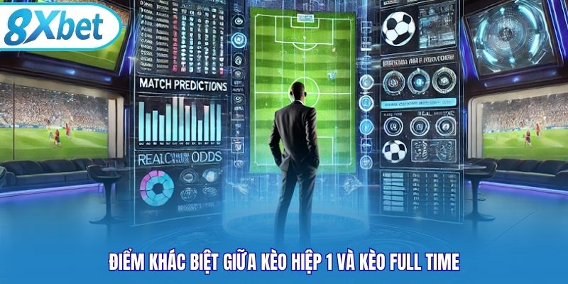 Điểm khác biệt giữa kèo hiệp 1 và kèo full time