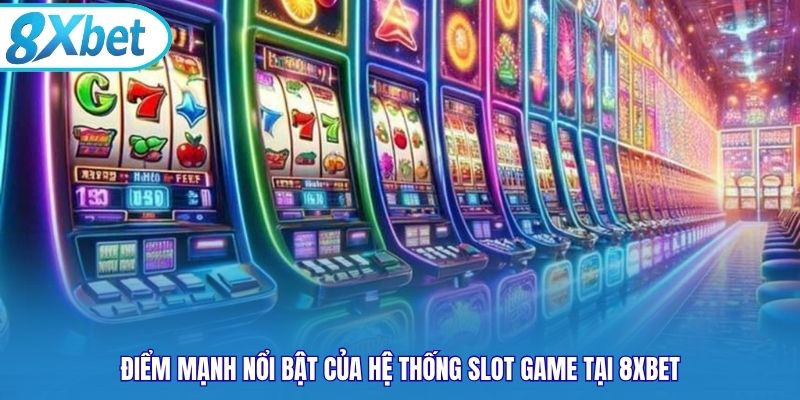 Điểm mạnh nổi bật của hệ thống slot game tại 8xbet
