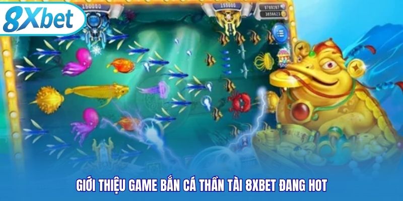 Giới thiệu game bắn cá Thần Tài 8xbet đang hot