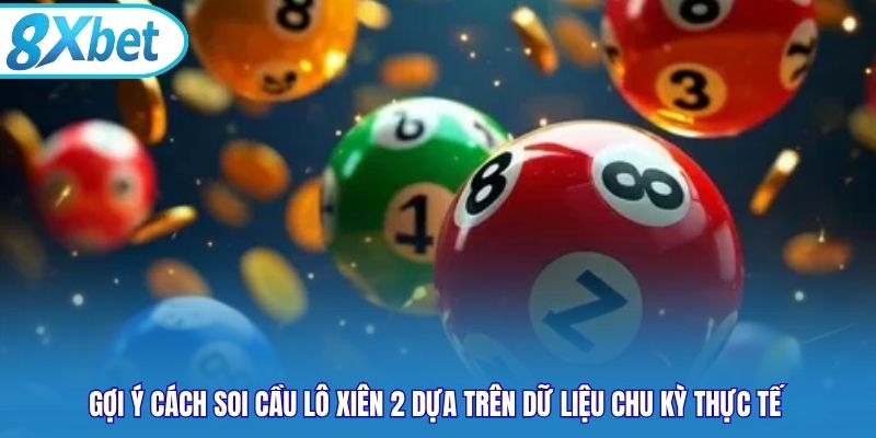 Gợi ý cách soi cầu lô xiên 2 dựa trên dữ liệu chu kỳ thực tế 