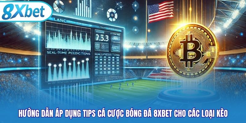 Hướng dẫn áp dụng tips cá cược bóng đá 8xbet cho các loại kèo