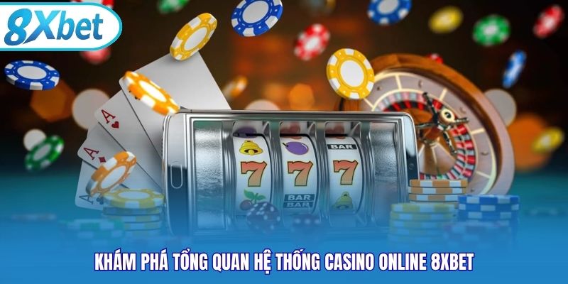 Khám phá tổng quan hệ thống Casino online 8xbet