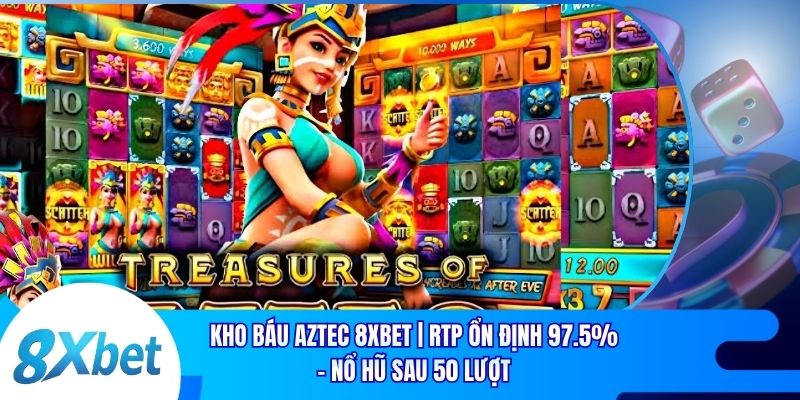 Kho Báu Aztec 8xbet | RTP Ổn Định 97.5% - Nổ Hũ Sau 50 Lượt