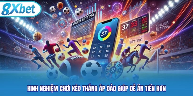 Kinh nghiệm chơi kèo thắng áp đảo giúp dễ ăn tiền hơn