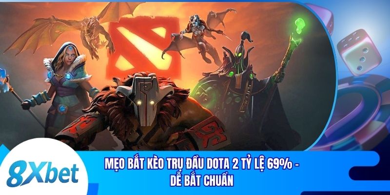 Mẹo Bắt Kèo Trụ Đầu Dota 2 Tỷ Lệ 69% - Dễ Bắt Chuẩn