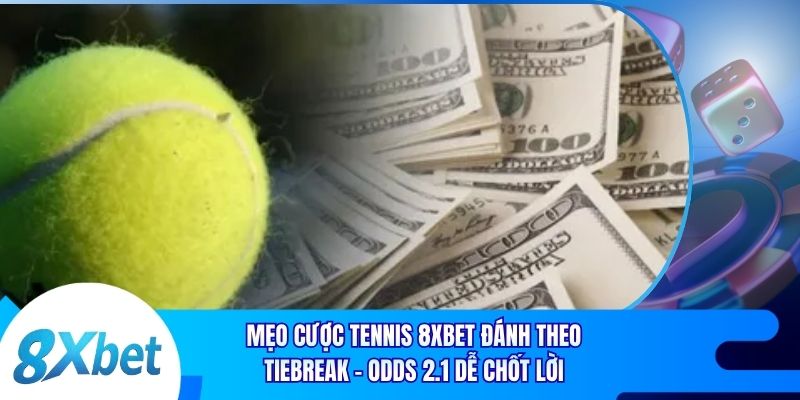 Mẹo Cược Tennis 8xbet Theo Tiebreak - Odds 2.1 Dễ Chốt Lời