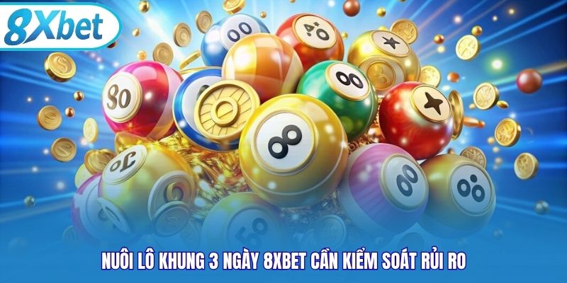 Nuôi lô khung 3 ngày 8xbet cần kiểm soát rủi ro
