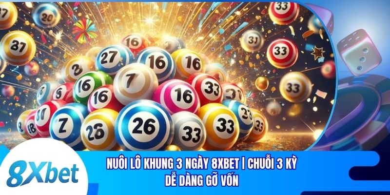 Nuôi Lô Khung 3 Ngày 8xbet | Chuỗi 3 Kỳ Dễ Dàng Gỡ Vốn