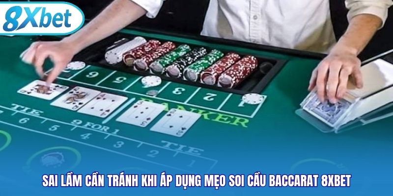 Sai lầm cần tránh khi áp dụng mẹo soi cầu baccarat 8xbet