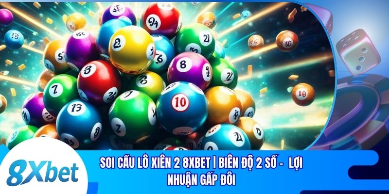 Soi Cầu Lô Xiên 2 8xbet | Biên Độ 2 Số -  Lợi Nhuận Gấp Đôi