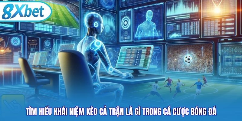 Tìm hiểu khái niệm kèo cả trận là gì trong cá cược bóng đá
