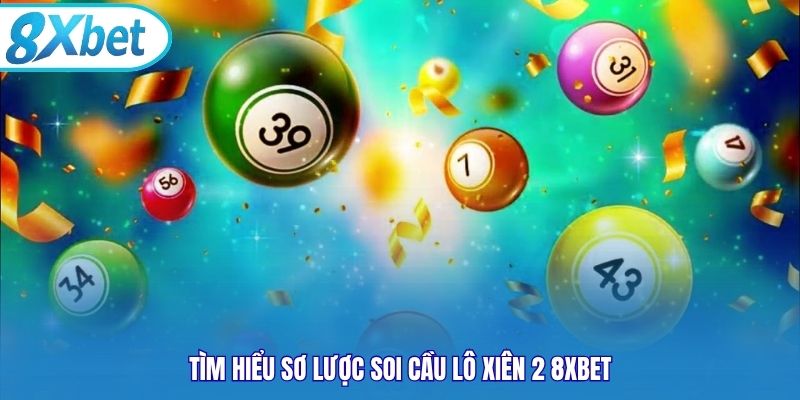 Tìm hiểu sơ lược soi cầu lô xiên 2 8xbet