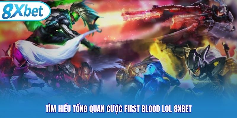 Tìm hiểu tổng quan cược First Blood LOL 8xbet