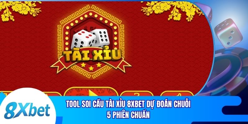 Tool Soi Cầu Tài Xỉu 8xbet Dự Đoán Chuỗi 5 Phiên Chuẩn