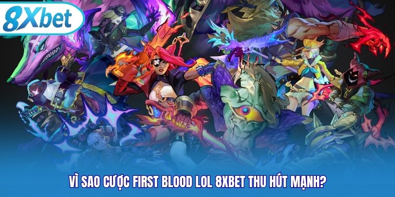 Vì sao cược First Blood LOL 8xbet thu hút mạnh?
